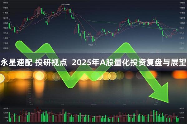 永星速配 投研视点  2025年A股量化投资复盘与展望
